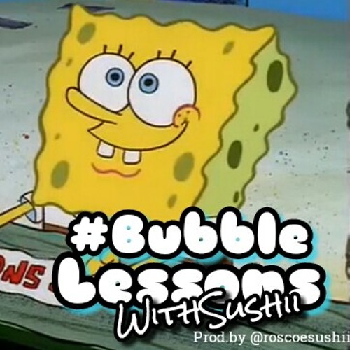 #BubbleLessonsWithSushii Prod.by @Roscoesushii