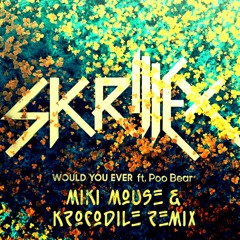 Skrillex & Poo Bear - Would You Ever (Miki Mouse & Krocodile Remix)