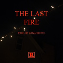 the last fire (prod. by whyandotte)