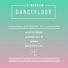 Livingroom Dancefloor Radio Episode 24 - Austin Marc, Casino Gold, NRMN, & Snocker Cot