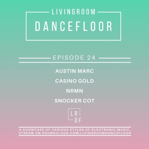 Livingroom Dancefloor Radio Episode 24 - Austin Marc, Casino Gold, NRMN, & Snocker Cot
