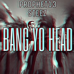 BANG YO HEAD - Prophet 13 & Steez