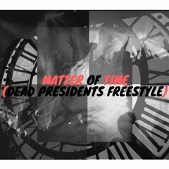 Matter of Time  {DEAD PRESIDENTS FREESTYLE}