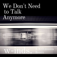 w-inds.-We Don't Need To Talk Anymore/ A.R.O.musica Remix