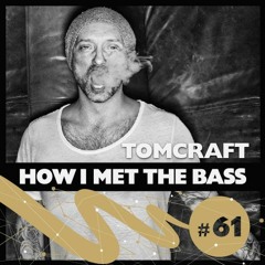 Tomcraft - HOW I MET THE BASS #61