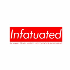 Infatuated - Dj Waxxy ft AshMuzik  X Nick Savage & Kashis King
