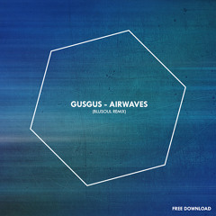 FREE DOWNLOAD || GusGus - Airwaves (Blusoul Remix)