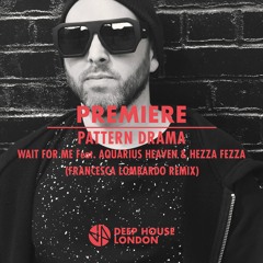 Premiere: Pattern Drama - Wait For Me ft. Aquarius Heaven & Hezza Fezza (Francesca Lombardo Remix)