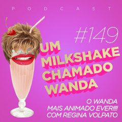 #149 - O Wanda mais animado EVER! Com Regina Volpato