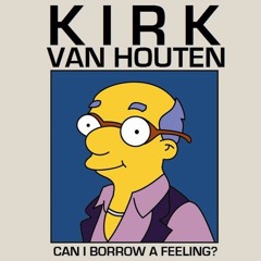 Can I Borrow A Feeling? (A tribute to Kirk Van Houten)
