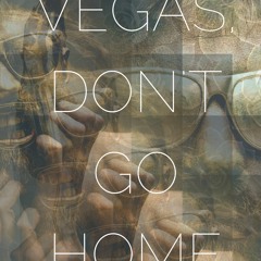 Vegas, Don't Go Home