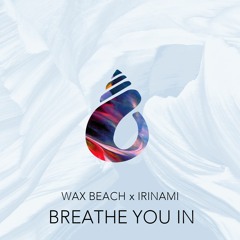 Wax Beach X IRINAMI - Breathe You In
