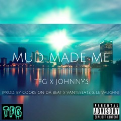 Mud Made Me - TFG ft. Johnny5 (Prod. By Cooke On Da Beat & Le Vaughn)