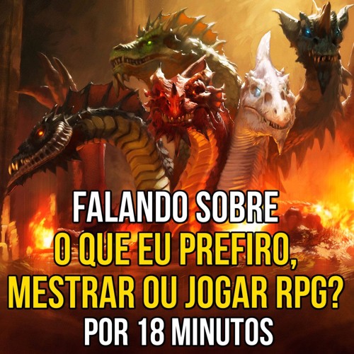 Falando sobre o que eu prefiro, mestrar ou jogar RPG por 18 minutos (podcast de RPG)
