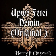 Upwe Fetei Nemin (Original) Harry ft OneWay