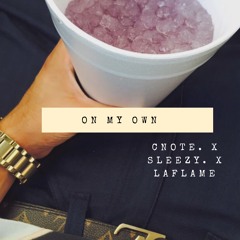 ON MY OWN CNOTE X SLEEZY X LAFLAME