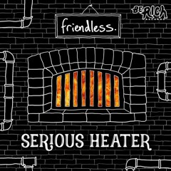 Friendless - Serious Heater (Needs No Sleep Remix)