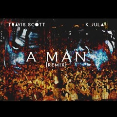 Travis Scott feat K Jula - A Man (Remix)