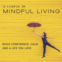 A Course in Mindful Living 10-Minute Meditations