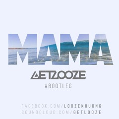 Mama ( Get Looze Bootleg ) [ FREE DL ]