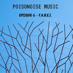 Poisonoise Music - Guest Mix - EPISODE 6 - F.A.R.E.S.