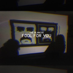 The Blancos - Fool For You
