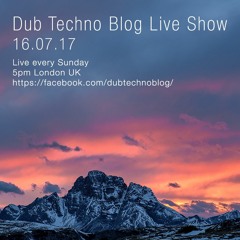 Dub Techno Blog Live Show 104 - 16.07.17