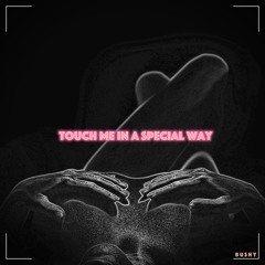TOUCH ME IN A SPECIAL WAY