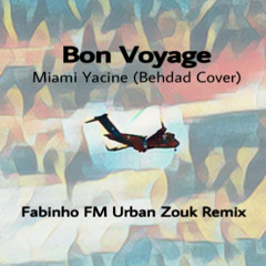 Miami Yacine (Behdad Cover) - Bon Voyage (Fabinho FM Urban Zouk Remix)