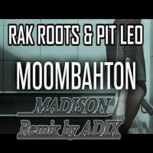 ADIX Ft ( RAK ROOTS & PIT LEO ) - --Madison REMIX 2017 - --FINAL (2)