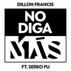 Dillon Francis - No Diga Más (feat. Serko Fu)