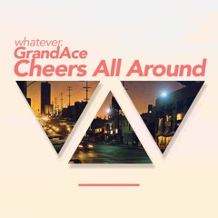 GrandAce - Cheers All Around  (prod. whatever.)