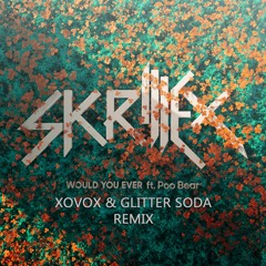 Skrillex & Poo Bear - Would You Ever (XOVOX & Glitter Soda Remix)