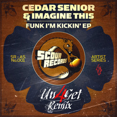 Cedar Senior & Imagine This - Funk I'm Kickin' (Un4Get ReVision)