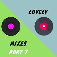 Lovely Mixes Part 7