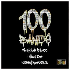 Waydah Blacc x 1 Shot Dot x Kenny Marcellus - 100 Bands