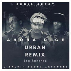 Ahora Dice (Urban Remix) / Ozuna - J Balvin - Arcangel - Leo Sánchez