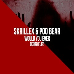 Skrillex & Poo Bear - Would You Ever (XØRØ Flip)