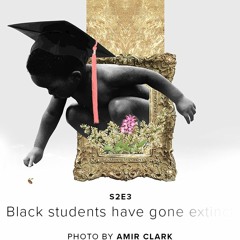 s2e3 - Black Students Have Gone Extinct