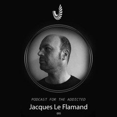 Podcast for the Addicted 005 - Jacques Le Flamand