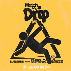 WATCH MY DRIP - DJ E.SUDD ft TRAVIS PORTER (PROD BY CHOPHOUZE) Master