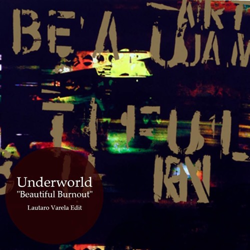 FREE DOWNLOAD: Underworld - Beautiful Burnout {Lautaro Varela's Unofficial Remix}