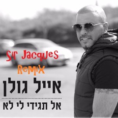 Eyal Golan - Al Tagidi Li Lo (Sir Jacques Remix)