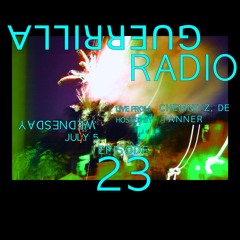 >> GUERRILLAradio << Episode 23: July 5th, 2017