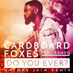Cardboard Foxes - Do You Ever (Nathan Jain Remix - Radio Edit)