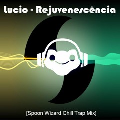 Lucio - Rejuvenescência [Spoon Wizard Chill Trap Mix]