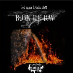 BURN THE DAY - Fred suave ft GdoubleM