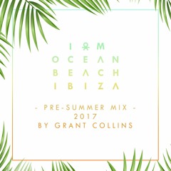 Ocean Beach Ibiza: Pre-Summer Mix 2017 by Grant Collins