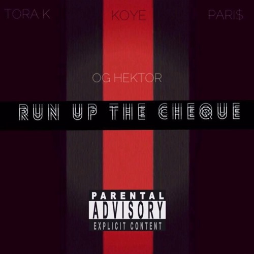 Run Up The Cheque : Pari$ x Koye x Tora K ( Prod OG Hektor)