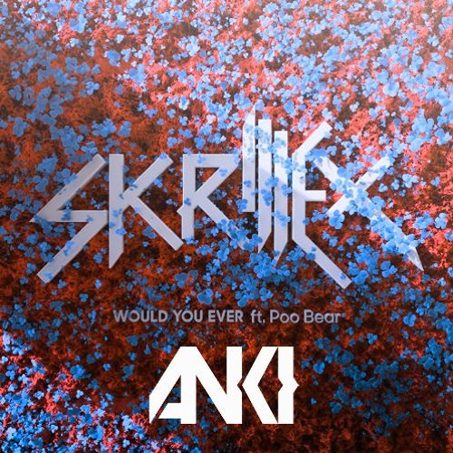 Skrillex & Poo Bear - Would You Ever (Anki Bootleg Remix)